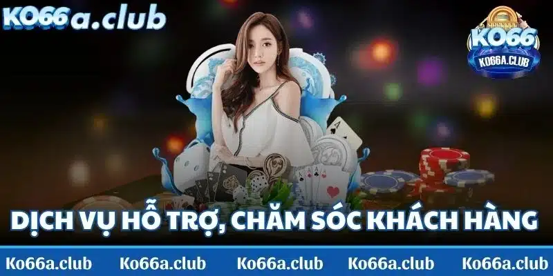 Dịch vụ hỗ trợ, chăm sóc khách hàng tận tâm