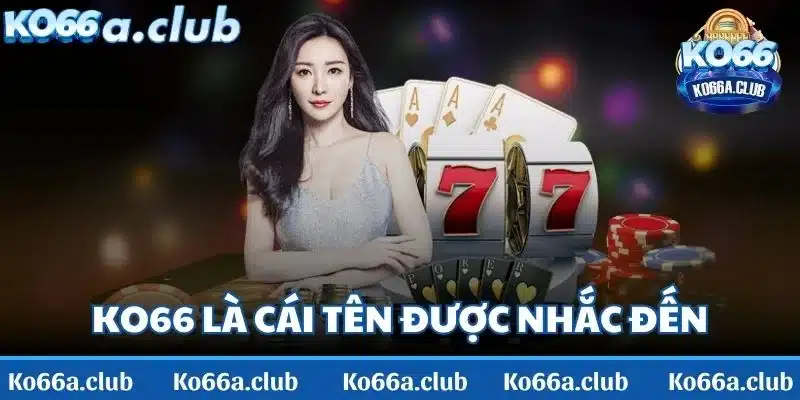 KO66 là cái tên đang được các cược thủ nhắc đến khá nhiều